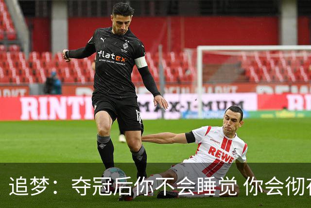 追梦：夺冠后你不会睡觉 你会彻夜狂欢然后在某个时间点累垮睡着